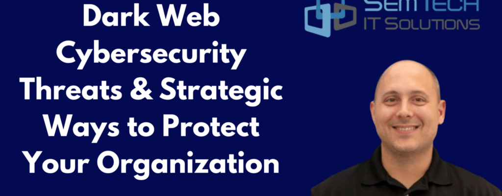 Dark Web Cybersecurity Threats & Strategic Ways to Protect Your Organization  